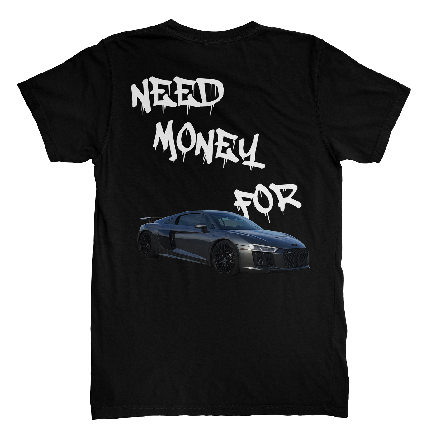 NEED MONEY FOR R8 T-shirt