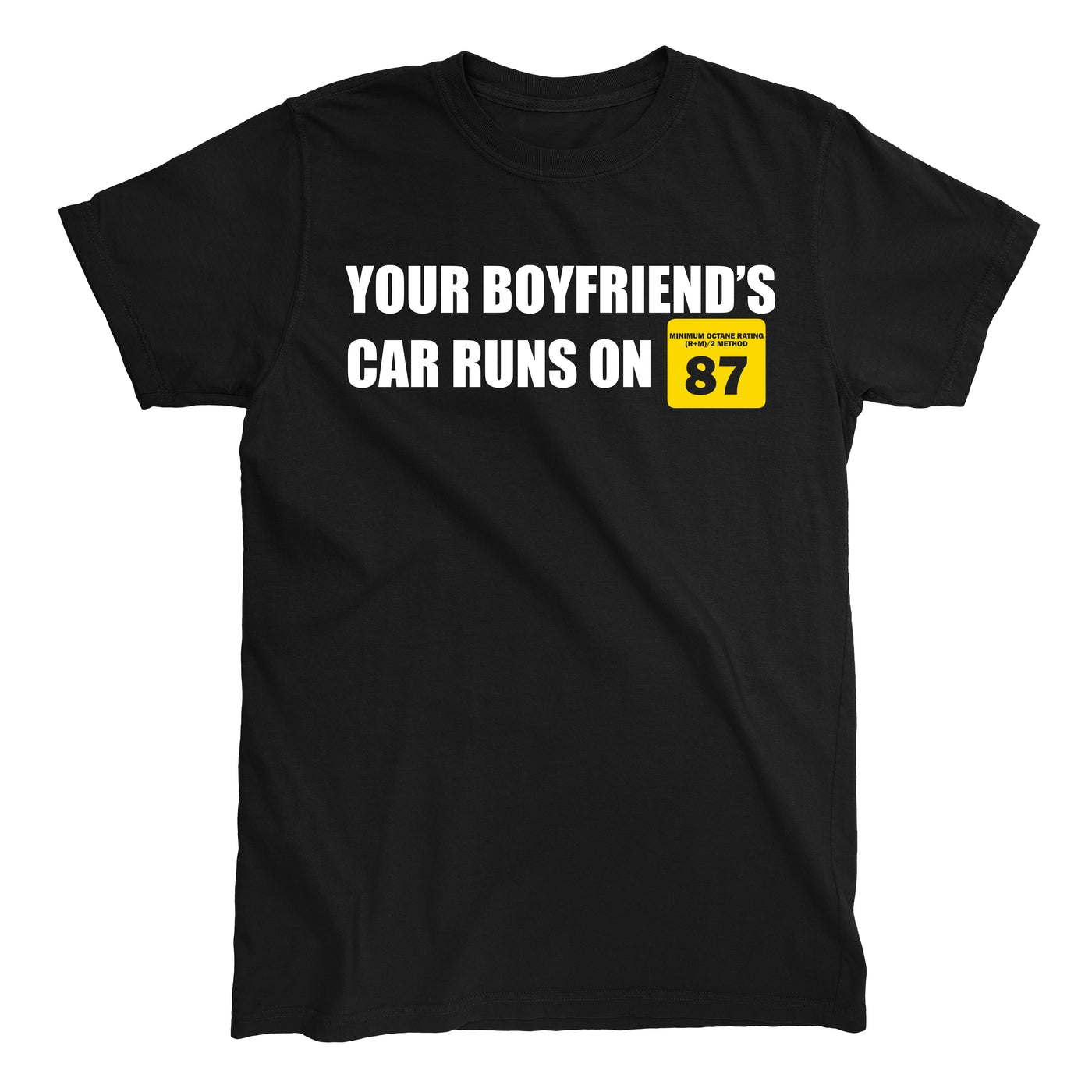 YOUR BOYFRIENDS CAR RUNS ON 87 T-shirt