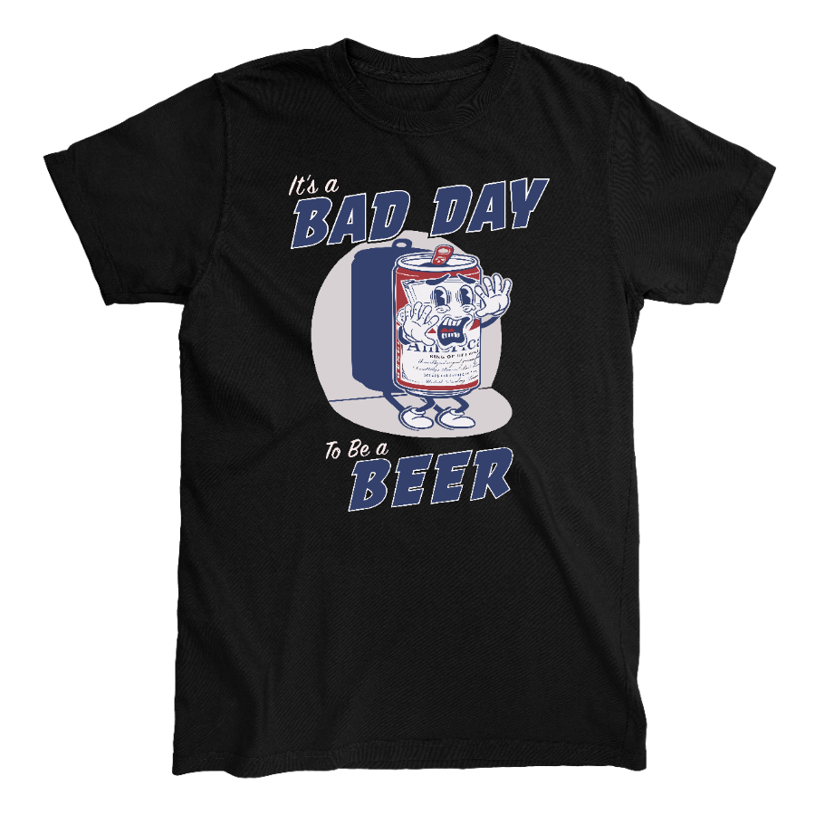 ITS A BAD DAY BEER T-Shirt